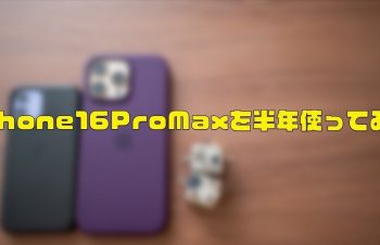 iPhone16ProMaxを半年使ってみて